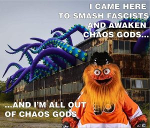Gritty with the Nay Yard sea monster. The text reads "I came to smash fascists and awaken chaos gods and I'm all out of chaos gods"